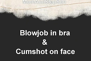 Blowjob In Bra And Cum On Face Mom And Step Son